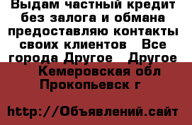 Выдам частный кредит без залога и обмана предоставляю контакты своих клиентов - Все города Другое » Другое   . Кемеровская обл.,Прокопьевск г.